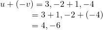 Rendered by QuickLaTeX.com \begin{array}{l}u+\left(-v\right)=〈3,-2〉+〈1,-4〉\hfill \\ \,\,\,\,\,\,\,\,\,\,\,\,\,\,\,\,\,\,\,\,\,\,=〈3+1,-2+\left(-4\right)〉\hfill \\ \,\,\,\,\,\,\,\,\,\,\,\,\,\,\,\,\,\,\,\,\,\,=〈4,-6〉\hfill \end{array}