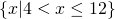 Rendered by QuickLaTeX.com \left\{x|4<x\le 12\right\}