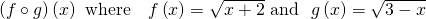 Rendered by QuickLaTeX.com \left(f\circ g\right)\left(x\right)\text{ where}\,\,\,\,\,\,f\left(x\right)=\sqrt{x+2}\text{ and }\,\,g\left(x\right)=\sqrt{3-x}