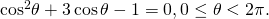 \,{\mathrm{cos}}^{2}\theta +3\,\mathrm{cos}\,\theta -1=0,0\le \theta <2\pi .