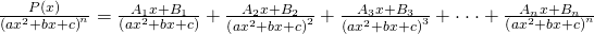 Rendered by QuickLaTeX.com \frac{P\left(x\right)}{{\left(a{x}^{2}+bx+c\right)}^{n}}=\frac{{A}_{1}x+{B}_{1}}{\left(a{x}^{2}+bx+c\right)}+\frac{{A}_{2}x+{B}_{2}}{{\left(a{x}^{2}+bx+c\right)}^{2}}+\frac{{A}_{3}x+{B}_{3}}{{\left(a{x}^{2}+bx+c\right)}^{3}}+\cdot \cdot \cdot +\frac{{A}_{n}x+{B}_{n}}{{\left(a{x}^{2}+bx+c\right)}^{n}}