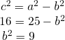 Rendered by QuickLaTeX.com \begin{array}{c}\,\,\,\,\,\,\,\,\,\,\,\,\,\,{c}^{2}={a}^{2}-{b}^{2}\\ \,\,\,\,\,\,\,\,\,\,\,\,\,\,16=25-{b}^{2}\\ {b}^{2}=9\end{array}
