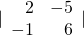 |\begin{array}{rr}\hfill 2& \hfill -5\\ \hfill -1& \hfill 6\end{array}|