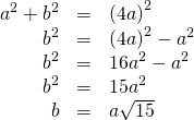 \begin{array}{ccc}\hfill {a}^{2}+{b}^{2}& =& {\left(4a\right)}^{2}\hfill \\ \hfill {b}^{2}& =& {\left(4a\right)}^{2}-{a}^{2}\hfill \\ \hfill {b}^{2}& =& 16{a}^{2}-{a}^{2}\hfill \\ \hfill {b}^{2}& =& 15{a}^{2}\hfill \\ \hfill b& =& a\sqrt{15}\hfill \end{array}