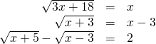 Rendered by QuickLaTeX.com \begin{array}{ccc}\hfill \sqrt{3x+18}& =& x\hfill \\ \hfill \sqrt{x+3}& =& x-3\hfill \\ \hfill \sqrt{x+5}-\sqrt{x-3}& =& 2\hfill \end{array}