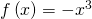 f\left(x\right)=-{x}^{3}