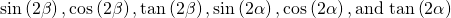 \mathrm{sin}\left(2\beta \right),\mathrm{cos}\left(2\beta \right),\mathrm{tan}\left(2\beta \right),\mathrm{sin}\left(2\alpha \right),\mathrm{cos}\left(2\alpha \right),\text{and }\mathrm{tan}\left(2\alpha \right)