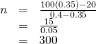 Rendered by QuickLaTeX.com \begin{array}{ccc}\hfill n& =& \frac{100\left(0.35\right)-20}{0.4-0.35}\hfill \\ & =& \frac{15}{0.05}\hfill \\ & =& 300\hfill \end{array}