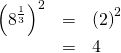 Rendered by QuickLaTeX.com \begin{array}{ccc}\hfill {\left({8}^{\frac{1}{3}}\right)}^{2}& =\hfill & {\left(2\right)}^{2}\hfill \\ & =& 4\hfill \end{array}