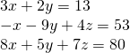 Rendered by QuickLaTeX.com \begin{array}{l}3x+2y=13\\ -x-9y+4z=53\\ 8x+5y+7z=80\end{array}