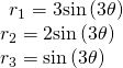 Rendered by QuickLaTeX.com \begin{array}{l}\begin{array}{l}\\ {r}_{1}=3\mathrm{sin}\left(3\theta \right)\end{array}\hfill \\ {r}_{2}=2\mathrm{sin}\left(3\theta \right)\hfill \\ {r}_{3}=\mathrm{sin}\left(3\theta \right)\hfill \end{array}