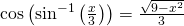 Rendered by QuickLaTeX.com \mathrm{cos}\left({\mathrm{sin}}^{-1}\left(\frac{x}{3}\right)\right)=\frac{\sqrt{9-{x}^{2}}}{3}