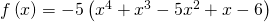 Rendered by QuickLaTeX.com f\left(x\right)=-5\left({x}^{4}+{x}^{3}-5{x}^{2}+x-6\right)