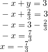 \begin{array}{l}\text{ }-x+y=3\hfill \\ \text{ }-x+\frac{2}{3}=3\hfill \\ \text{ }-x=3-\frac{2}{3}\hfill \\ \text{ }-x=\frac{7}{3}\hfill \\ \text{ }x=-\frac{7}{3}\hfill \end{array}