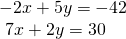 \begin{array}{l}\hfill \\ \begin{array}{l}-2x+5y=-42\hfill \\ \text{ }7x+2y=30\hfill \end{array}\hfill \end{array}