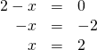 Rendered by QuickLaTeX.com \begin{array}{ccc}\hfill 2-x& =& 0\hfill \\ \hfill -x& =& -2\hfill \\ \hfill x& =& 2\hfill \end{array}