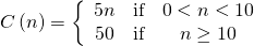 Rendered by QuickLaTeX.com C\left(n\right)=\left\{\begin{array}{ccc}5n& \text{if}& 0<n<10\\ 50& \text{if}& n\ge 10\end{array}