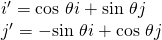 Rendered by QuickLaTeX.com \begin{array}{l}{i}^{\prime }=\mathrm{cos}\text{ }\theta i+\mathrm{sin}\text{ }\theta j\hfill \\ {j}^{\prime }=-\mathrm{sin}\text{ }\theta i+\mathrm{cos}\text{ }\theta j\hfill \end{array}