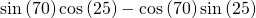 \mathrm{sin}\left(70°\right)\mathrm{cos}\left(25°\right)-\mathrm{cos}\left(70°\right)\mathrm{sin}\left(25°\right)