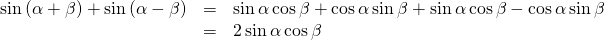 Rendered by QuickLaTeX.com \begin{array}{ccc}\hfill \mathrm{sin}\left(\alpha +\beta \right)+\mathrm{sin}\left(\alpha -\beta \right)& =& \mathrm{sin}\,\alpha \,\mathrm{cos}\,\beta +\mathrm{cos}\,\alpha \,\mathrm{sin}\,\beta +\mathrm{sin}\,\alpha \,\mathrm{cos}\,\beta -\mathrm{cos}\,\alpha \,\mathrm{sin}\,\beta \hfill \\ & =& 2\,\mathrm{sin}\,\alpha \,\mathrm{cos}\,\beta \hfill \end{array}