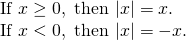 Rendered by QuickLaTeX.com \begin{array}{l}\text{If }x\ge 0,\text{ then }|x|=x.\hfill \\ \text{If }x<0,\text{ then }|x|=-x.\hfill \end{array}