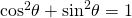 Rendered by QuickLaTeX.com {\mathrm{cos}}^{2}\theta +{\mathrm{sin}}^{2}\theta =1