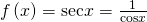 Rendered by QuickLaTeX.com \,f\left(x\right)=\mathrm{sec}x=\frac{1}{\mathrm{cos}x}