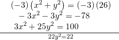Rendered by QuickLaTeX.com \frac{\begin{array}{l}\begin{array}{l}\hfill \\ \,\,\left(-3\right)\left({x}^{2}+{y}^{2}\right)=\left(-3\right)\left(26\right)\hfill \\ \text{ }\,\,\,\,-3{x}^{2}-3{y}^{2}=-78\hfill \end{array}\hfill \\ \text{ }\,\,\,\,\,3{x}^{2}+25{y}^{2}=100\hfill \end{array}}{\text{ }22{y}^{2}=22}