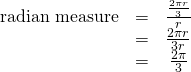 Rendered by QuickLaTeX.com \begin{array}{ccc}\hfill \text{radian measure}& =& \frac{\frac{2\pi r}{3}}{r}\hfill \\ & =& \frac{2\pi r}{3r}\hfill \\ & =& \frac{2\pi }{3}\end{array}