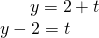 \begin{array}{l}\,\,\,\,\,\,\,\,\,\,y=2+t\hfill \\ y-2=t\hfill \end{array}