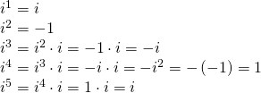 Rendered by QuickLaTeX.com \begin{array}{l}{i}^{1}=i\hfill \\ {i}^{2}=-1\hfill \\ {i}^{3}={i}^{2}\cdot i=-1\cdot i=-i\hfill \\ {i}^{4}={i}^{3}\cdot i=-i\cdot i=-{i}^{2}=-\left(-1\right)=1\hfill \\ {i}^{5}={i}^{4}\cdot i=1\cdot i=i\hfill \end{array}