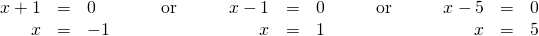 Rendered by QuickLaTeX.com \begin{array}{ccccccccccc}\hfill x+1& =& 0\hfill & \phantom{\rule{2em}{0ex}}\text{or}\phantom{\rule{2em}{0ex}}& \hfill x-1& =& 0\hfill & \phantom{\rule{2em}{0ex}}\text{or}\phantom{\rule{2em}{0ex}}& \hfill x-5& =& 0\hfill \\ \hfill x& =& -1\hfill & & \hfill x& =& 1\hfill & & \hfill x& =& 5\hfill \end{array}