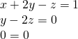 Rendered by QuickLaTeX.com \begin{array}{l}\text{ }x+2y-z=1\hfill \\ \text{ }y-2z=0\hfill \\ \text{ }0=0\hfill \end{array}