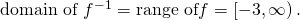 Rendered by QuickLaTeX.com \text{domain of }{f}^{-1}=\text{range of} f=\left[-3,\infty \right).