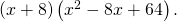 Rendered by QuickLaTeX.com \,\left(x+8\right)\left({x}^{2}-8x+64\right).