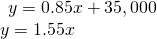 \begin{array}{l}\begin{array}{l}\\ y=0.85x+35,000\end{array}\hfill \\ y=1.55x\hfill \end{array}