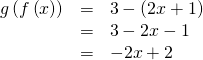 Rendered by QuickLaTeX.com \begin{array}{ccc}\hfill g\left(f\left(x\right)\right)& =& 3-\left(2x+1\right)\hfill \\ & =& 3-2x-1\hfill \\ & =& -2x+2\hfill \end{array}