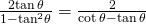 Rendered by QuickLaTeX.com \frac{2\mathrm{tan}\,\theta }{1-{\mathrm{tan}}^{2}\theta }=\frac{2}{\mathrm{cot}\,\theta -\mathrm{tan}\,\theta }