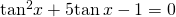 {\mathrm{tan}}^{2}x+5\mathrm{tan}\,x-1=0