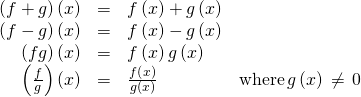 Rendered by QuickLaTeX.com \begin{array}{cccc}\hfill \left(f+g\right)\left(x\right)& =& f\left(x\right)+g\left(x\right)\hfill & \\ \hfill \left(f-g\right)\left(x\right)& =& f\left(x\right)-g\left(x\right)\hfill & \\ \hfill \left(fg\right)\left(x\right)& =& f\left(x\right)g\left(x\right)\hfill & \\ \hfill \left(\frac{f}{g}\right)\left(x\right)& =& \frac{f\left(x\right)}{g\left(x\right)}\hfill & \text{where}\,g\left(x\right)\,\ne \,0\hfill \end{array}