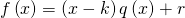 Rendered by QuickLaTeX.com f\left(x\right)=\left(x-k\right)q\left(x\right)+r