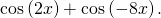 \,\mathrm{cos}\left(2x\right)+\mathrm{cos}\left(-8x\right).