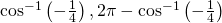 {\mathrm{cos}}^{-1}\left(-\frac{1}{4}\right),2\pi -{\mathrm{cos}}^{-1}\left(-\frac{1}{4}\right)