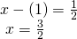 Rendered by QuickLaTeX.com \begin{array}{l}x-\left(1\right)=\frac{1}{2}\hfill \\ \text{ }x=\frac{3}{2}\hfill \end{array}