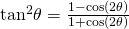 Rendered by QuickLaTeX.com {\mathrm{tan}}^{2}\theta =\frac{1-\mathrm{cos}\left(2\theta \right)}{1+\mathrm{cos}\left(2\theta \right)}
