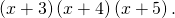 \,\left(x+3\right)\left(x+4\right)\left(x+5\right).