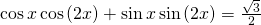 \mathrm{cos}\,x\,\mathrm{cos}\left(2x\right)+\mathrm{sin}\,x\,\mathrm{sin}\left(2x\right)=\frac{\sqrt{3}}{2}