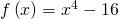 f\left(x\right)={x}^{4}-16