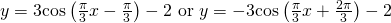 Rendered by QuickLaTeX.com y=3\mathrm{cos}\left(\frac{\pi }{3}x-\frac{\pi }{3}\right)-2\text{ or }y=-3\mathrm{cos}\left(\frac{\pi }{3}x+\frac{2\pi }{3}\right)-2