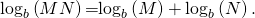 Rendered by QuickLaTeX.com \,{\mathrm{log}}_{b}\left(MN\right)\text{=}{\mathrm{log}}_{b}\left(M\right)+{\mathrm{log}}_{b}\left(N\right).